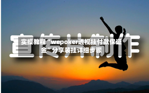 实操教程“wepoker透视挂付款保证金”分享装挂详细步骤