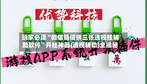 玩家必读“微信链接拼三张透视挂辅助软件”开挂神器{透视辅助}全揭秘