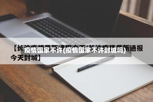 疫情国家不许(疫情国家不许封城吗)