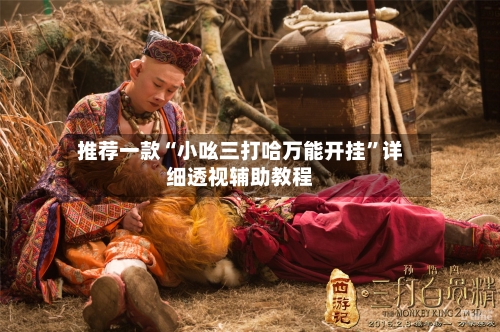 推荐一款“小吆三打哈万能开挂”详细透视辅助教程