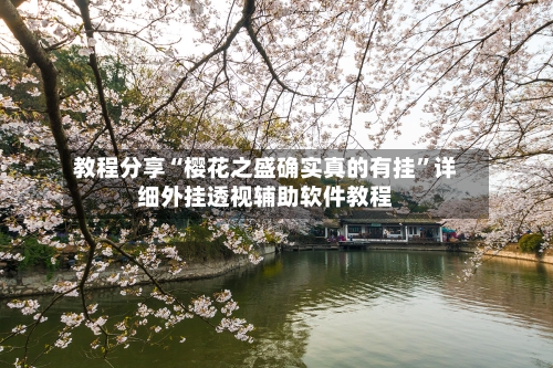 教程分享“樱花之盛确实真的有挂”详细外挂透视辅助软件教程