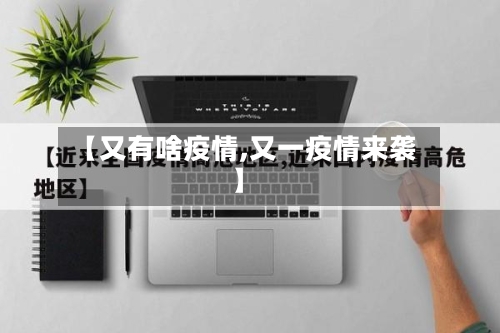 【又有啥疫情,又一疫情来袭】-第1张图片