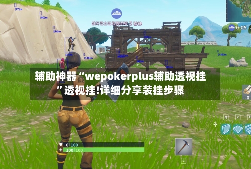 辅助神器“wepokerplus辅助透视挂	”透视挂!详细分享装挂步骤-第1张图片