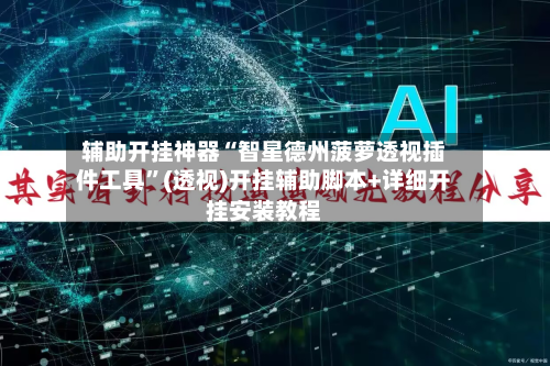 辅助开挂神器“智星德州菠萝透视插件工具”(透视)开挂辅助脚本+详细开挂安装教程