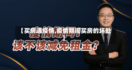【买房遇疫情,疫情期间买房的坏处】