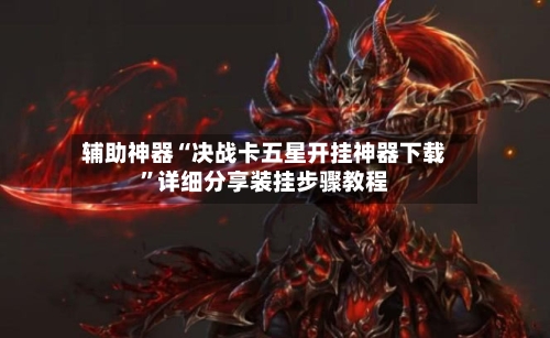 辅助神器“决战卡五星开挂神器下载”详细分享装挂步骤教程