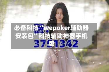 必备科技“wepoker辅助器安装包”科技辅助神器手机版-第1张图片