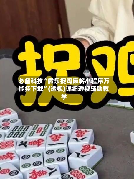 必备科技“微乐捉鸡麻将小程序万能挂下载	”(透视)详细透视辅助教学-第1张图片