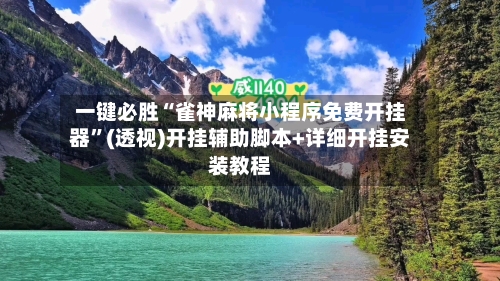 一键必胜“雀神麻将小程序免费开挂器”(透视)开挂辅助脚本+详细开挂安装教程-第1张图片