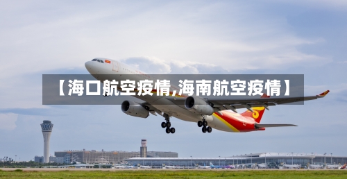 【海口航空疫情,海南航空疫情】