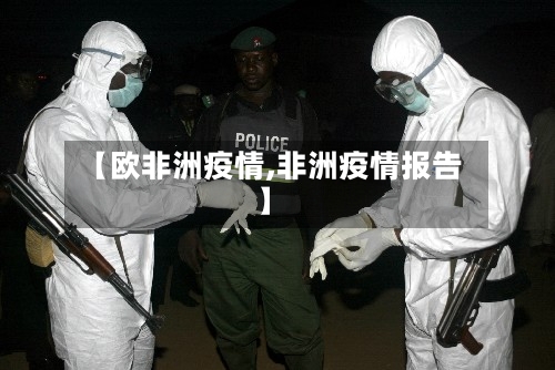 【欧非洲疫情,非洲疫情报告】
