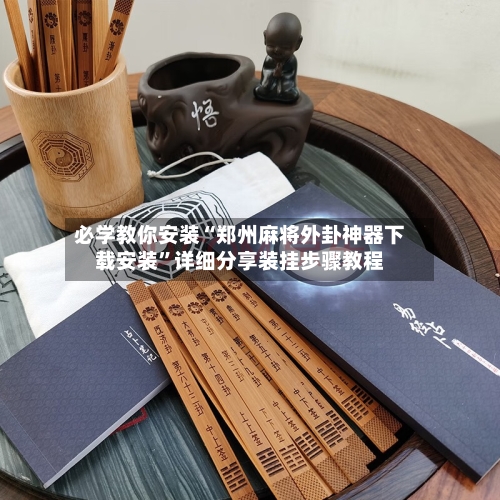 必学教你安装“郑州麻将外卦神器下载安装”详细分享装挂步骤教程