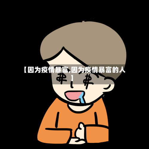 【因为疫情暴富,因为疫情暴富的人】