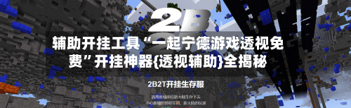 辅助开挂工具“一起宁德游戏透视免费”开挂神器{透视辅助}全揭秘-第1张图片