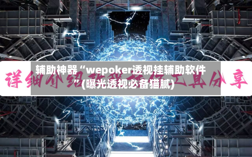辅助神器“wepoker透视挂辅助软件”(曝光透视必备猫腻)-第1张图片