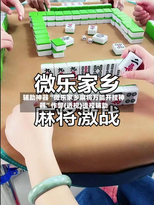辅助神器“微乐家乡麻将万能开挂神器”作弊(透视)透视辅助
