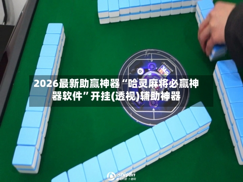 2026最新助赢神器“哈灵麻将必赢神器软件	”开挂(透视)辅助神器-第1张图片