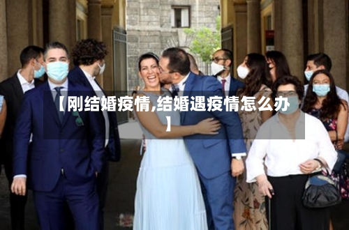 【刚结婚疫情,结婚遇疫情怎么办】
