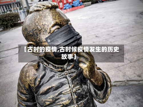 【古时的疫情,古时候疫情发生的历史故事】