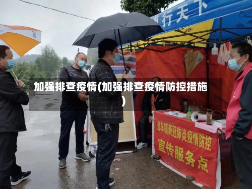 加强排查疫情(加强排查疫情防控措施)