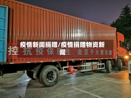 疫情新闻捐赠/疫情捐赠物资新闻