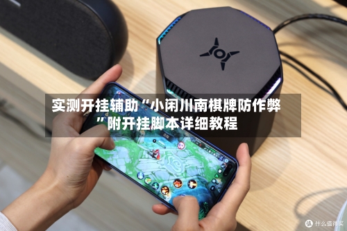 实测开挂辅助“小闲川南棋牌防作弊	”附开挂脚本详细教程-第1张图片