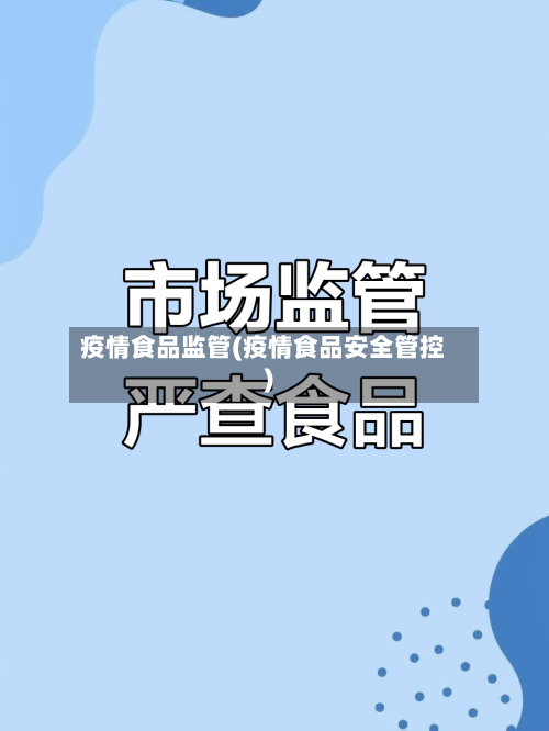 疫情食品监管(疫情食品安全管控)-第1张图片