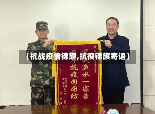 【抗战疫情锦旗,抗疫锦旗寄语】