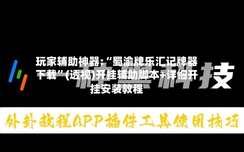 玩家辅助神器:“蜀渝牌乐汇记牌器下载”(透视)开挂辅助脚本+详细开挂安装教程