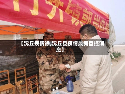 【沈丘疫情徐,沈丘县疫情最新管控消息】-第2张图片