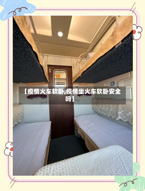 【疫情火车软卧,疫情坐火车软卧安全吗】-第1张图片