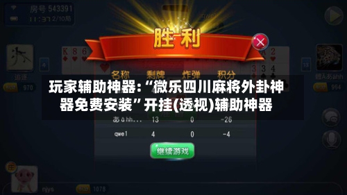 玩家辅助神器:“微乐四川麻将外卦神器免费安装”开挂(透视)辅助神器-第1张图片