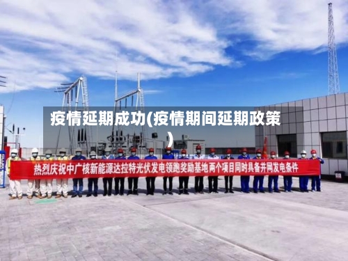 疫情延期成功(疫情期间延期政策)