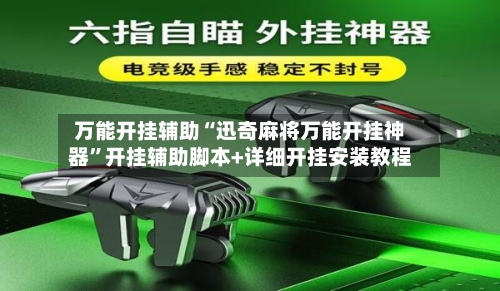 万能开挂辅助“迅奇麻将万能开挂神器”开挂辅助脚本+详细开挂安装教程