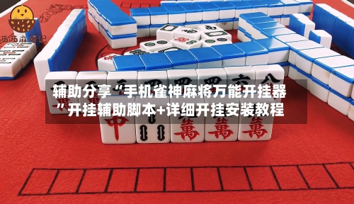 辅助分享“手机雀神麻将万能开挂器”开挂辅助脚本+详细开挂安装教程-第1张图片