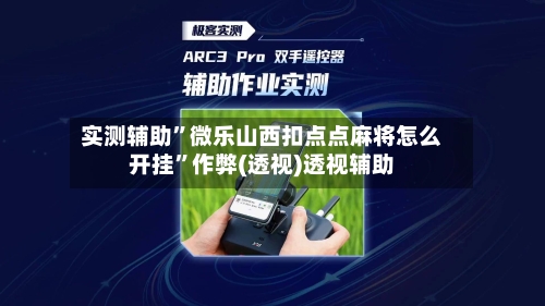 实测辅助”微乐山西扣点点麻将怎么开挂”作弊(透视)透视辅助-第1张图片