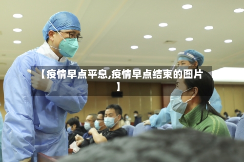 【疫情早点平息,疫情早点结束的图片】-第1张图片