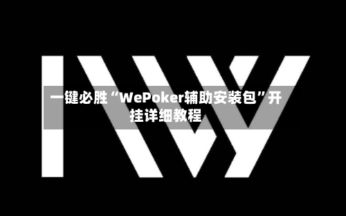 一键必胜“WePoker辅助安装包	”开挂详细教程-第1张图片