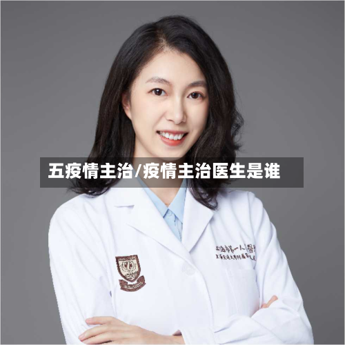 五疫情主治/疫情主治医生是谁-第1张图片