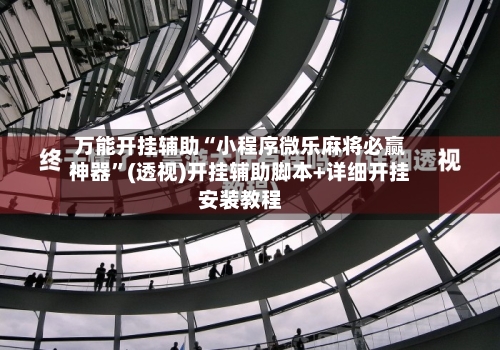 万能开挂辅助“小程序微乐麻将必赢神器”(透视)开挂辅助脚本+详细开挂安装教程