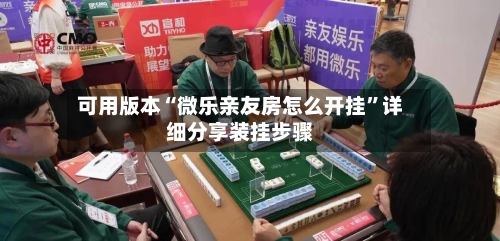 可用版本“微乐亲友房怎么开挂”详细分享装挂步骤-第1张图片