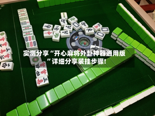 实测分享“开心麻将外卦神器通用版”详细分享装挂步骤!