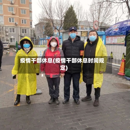 疫情干部休息(疫情干部休息时间规定)-第3张图片