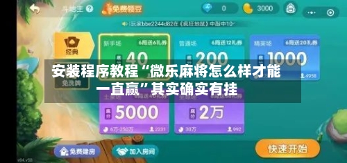 安装程序教程“微乐麻将怎么样才能一直赢	”其实确实有挂-第2张图片