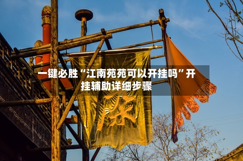 一键必胜“江南苑苑可以开挂吗	”开挂辅助详细步骤-第1张图片