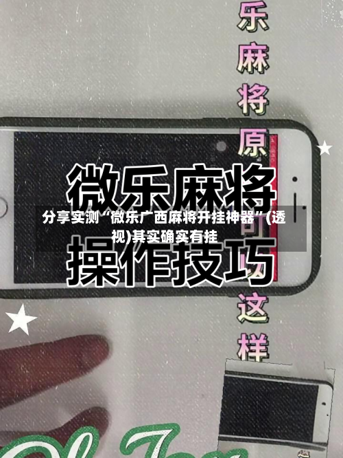 分享实测“微乐广西麻将开挂神器”(透视)其实确实有挂
