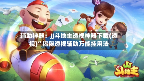 辅助神器：JJ斗地主透视神器下载(透视)”揭秘透视辅助万能挂用法