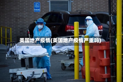 美国地产疫情(美国地产疫情严重吗)-第1张图片