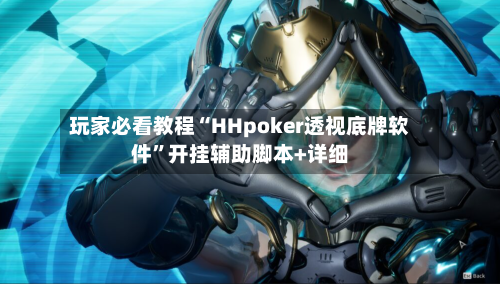 玩家必看教程“HHpoker透视底牌软件	”开挂辅助脚本+详细-第3张图片