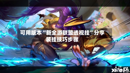 可用版本“新全游联盟透视挂	”分享装挂技巧步骤-第1张图片